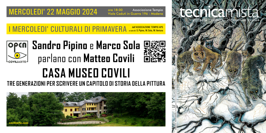 CASA MUSEO COVILI: TRE GENERAZIONI PER SCRIVERE UN CAPITOLO DI STORIA DELLA PITTURA > SANDRO PIPINO E MARCO SOLA PARLANO CON MATTEO COVILI = MODENA, ASSOCIAZIONE TEMPIO - 22 maggio 2024 